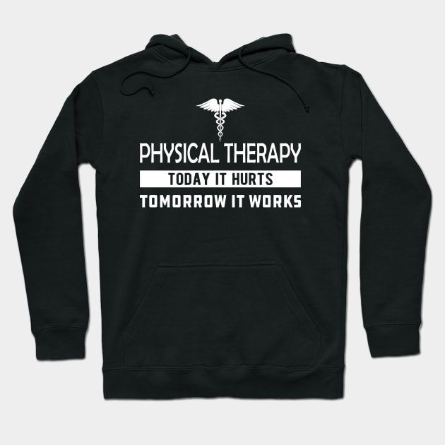 Physical Therapy Today it hurts tomorrow it works Hoodie by KC Happy Shop